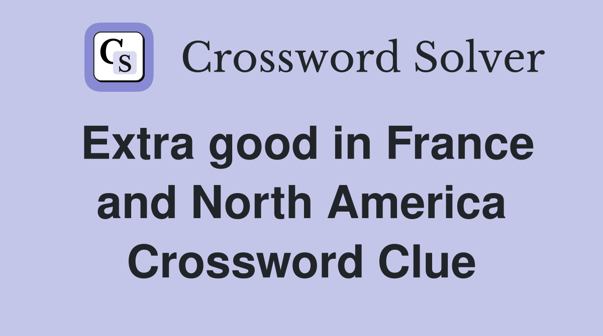 Extra good in France and North America Crossword Clue Answers